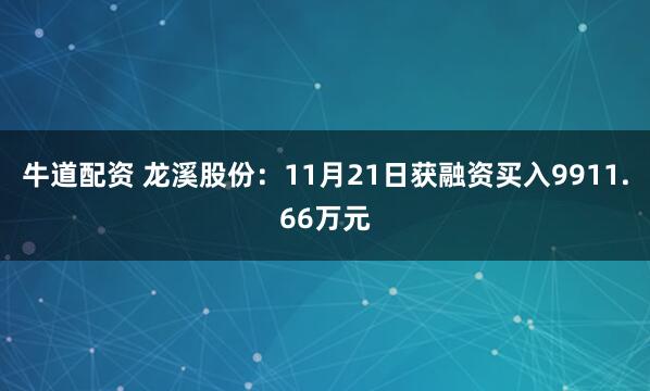牛道配资 龙溪股份：11月21日获融资买入9911.66万元