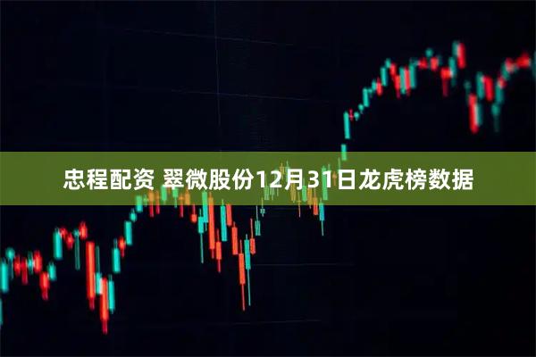 忠程配资 翠微股份12月31日龙虎榜数据