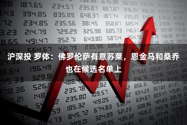 沪深投 罗体:佛罗伦萨有意苏莱,恩金马和桑乔也在候选名单上